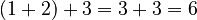  (1 + 2) + 3 = 3 + 3 = 6 