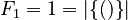 F_1 = 1 = |\{()\}|