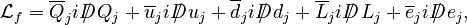 \mathcal{L}_f = \overline{Q}_j iD\!\!\!\!/\; Q_j+ \overline{u}_j iD\!\!\!\!/\; u_j+ \overline{d}_j iD\!\!\!\!/\; d_j + \overline{L}_j iD\!\!\!\!/\; L_j + \overline{e}_j iD\!\!\!\!/\; e_j,