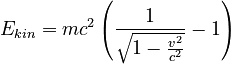 E_{kin}=mc^2\left(\frac1{\sqrt{1-\frac{v^2} {c^2}}}-1\right)