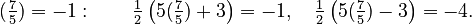 {\displaystyle (\tfrac{7}{5}) = -1: \qquad \tfrac{1}{2}\left (5(\tfrac{7}{5})+3 \right ) =-1, \quad \tfrac{1}{2} \left (5(\tfrac{7}{5})-3 \right )=-4.}