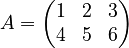 
A = \begin{pmatrix} 1 & 2 & 3 \\ 4 & 5 & 6 \end{pmatrix}
