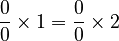 \frac{0}{0} \times 1 = \frac{0}{0} \times 2