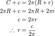 
\begin{align}
\\    C       + c & = 2 \pi (R +       r)
\\    2 \pi R + c & = 2 \pi  R + 2 \pi r
\\              c & =            2 \pi r
\\ \therefore\; r & =   \frac{c}{2 \pi}
\end{align}
