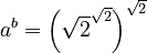a^b = \left(\sqrt{2}^{\sqrt{2}}\right)^{\sqrt{2}}