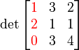 \begin{align}
\det \begin{bmatrix}{\color{red}1}&3&2\\{\color{red}2}&1&1\\{\color{red}0}&3&4\end{bmatrix}
\end{align}