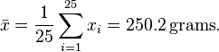 \bar x=\frac {1}{25} \sum_{i=1}^{25} x_i = 250.2\,\text{grams}.