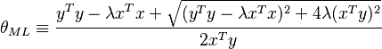 \theta_{ML}\equiv\frac{y^{T}y-\lambda x^{T}x+\sqrt{(y^{T}y-\lambda x^{T}x)^{2} + 4\lambda (x^{T}y)^{2}}}{2x^{T}y}