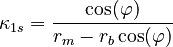 {\displaystyle \kappa_{1s} = \frac{\cos(\varphi)}{r_m-r_b\cos(\varphi)}}