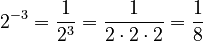 2^{-3} = \frac{1}{2^3} = \frac{1}{2 \cdot 2 \cdot 2} = \frac{1}{8}