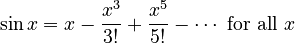\sin x = x - \frac{x^3}{3!} + \frac{x^5}{5!} - \cdots\text{ for all } x\!