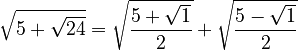 \sqrt{5+\sqrt{24}} = \sqrt{\frac{5+\sqrt{1}}{2}} + \sqrt{\frac{5-\sqrt{1}}{2}}