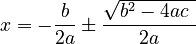 x=-\frac{b}{2a}\pm\frac{\sqrt{b^2-4ac\ }}{2a}