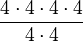 \frac{4 \cdot 4 \cdot 4 \cdot 4}{4 \cdot 4}