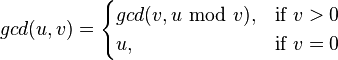 gcd(u, v) =
\begin{cases}
gcd(v, u\mbox{ mod }v), & \mbox{if }v > 0 \\
u, & \mbox{if }v = 0
\end{cases}