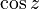 
\cos z\,
