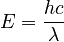 E = \frac {hc} {\lambda}