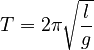 T = 2 \pi \sqrt{\frac{l}{g}}