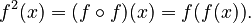 f^2(x) = (f \circ f)(x) = f(f(x)).