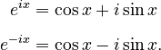\begin{align}
e^{ix}  &= \cos x + i\sin x\\[5pt]
e^{-ix}  &= \cos x - i\sin x.
\end{align}