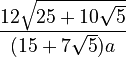 \frac{12\sqrt{25+10\sqrt{5}}}{(15+7\sqrt{5})a}