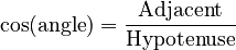 \text{cos}(\text{angle}) = {\text{Adjacent} \over \text{Hypotenuse}}