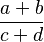\frac{a+b}{c+d}