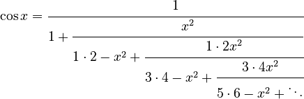  \cos x = \cfrac{1}{1 + \cfrac{x^2}{1 \cdot 2 - x^2 + \cfrac{1 \cdot 2x^2}{3 \cdot 4 - x^2 + \cfrac{3 \cdot 4x^2}{5 \cdot 6 - x^2 + \ddots}}}}
