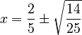 x = \frac{2}{5} \pm\sqrt\frac{14}{25}