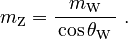 m_\text{Z} = \frac{m_\text{W}}{\,\cos\theta_\text{W}\,} ~.