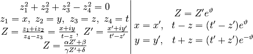 \left.\begin{matrix}z_{1}^{2}+z_{2}^{2}+z_{3}^{2}-z_{4}^{2}=0\\
z_{1}=x,\ z_{2}=y,\ z_{3}=z,\ z_{4}=t\\
Z=\frac{z_{1}+iz_{2}}{z_{4}-z_{3}}=\frac{x+iy}{t-z},\ Z'=\frac{x'+iy'}{t'-z'}\\
Z=\frac{\alpha Z'+\beta}{\gamma Z'+\delta}
\end{matrix}\right|\begin{matrix}Z=Z'e^{\vartheta}\\
\begin{align}x & =x', & t-z & =(t'-z')e^{\vartheta}\\
y & =y', & t+z & =(t'+z')e^{-\vartheta}
\end{align}
\end{matrix}