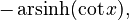-\operatorname{arsinh}(\cot x),