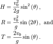 \begin{align}
H & = \frac{v_0^2}{2g}\sin^2\left(\theta\right), \\
R &= \frac{v_0^2}{g}\sin\left(2\theta\right),~\text{and} \\
T &= \frac{2v_0}{g} \sin \left(\theta \right).
\end{align}