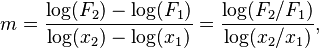 {\displaystyle  m = \frac { \log (F_2) - \log (F_1)} { \log(x_2) - \log(x_1) } = \frac {\log (F_2/F_1)}{\log(x_2/x_1)}, }