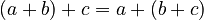 {\displaystyle  (a + b) + c = a + (b + c) }