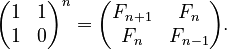 {\displaystyle \begin{pmatrix} 1 & 1 \\ 1 & 0 \end{pmatrix}^n = \begin{pmatrix} F_{n+1} & F_n \\ F_n & F_{n-1} \end{pmatrix}.}