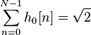  \sum_{n=0}^{N-1} h_0[n] = \sqrt{2}
