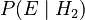 P(E \mid H_2)