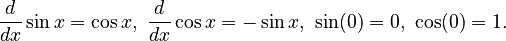 \frac{d}{dx}\sin x= \cos x,\ \frac{d}{dx}\cos x= -\sin x,\ \sin(0)=0,\ \cos(0)=1. 