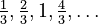 \tfrac13, \tfrac23, 1, \tfrac43, \ldots