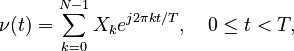 
  \nu(t) = \sum_{k=0}^{N-1} X_k e^{j2\pi kt/T},\quad 0 \le t < T,
