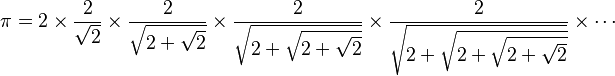 \pi= 2\times\frac{2}{\sqrt{2}}\times
\frac{2}{\sqrt{2+\sqrt{2}}}\times
\frac{2}{\sqrt{2+\sqrt{2+\sqrt{2}}}}\times\frac{2}{\sqrt{2+\sqrt{2+\sqrt{2+\sqrt{2}}}}}\times\cdots