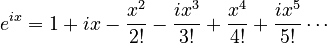 e^{ix} = 1 + ix - {x^{2} \over 2!} - {ix^{3} \over 3!} + {x^{4} \over 4!} + {ix^{5} \over 5!} \cdots