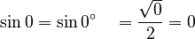 \sin 0 = \sin 0^\circ \quad= \frac{\sqrt0}2 = 0