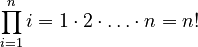 \prod_{i=1}^n i = 1 \cdot 2 \cdot \dots \cdot n = n!