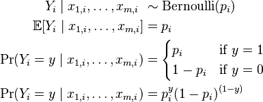 
\begin{align}
Y_i\mid x_{1,i},\ldots,x_{m,i} \ & \sim  \operatorname{Bernoulli}(p_i) \\
\operatorname{\mathbb E}[Y_i\mid x_{1,i},\ldots,x_{m,i}] &= p_i  \\
\Pr(Y_i=y\mid x_{1,i},\ldots,x_{m,i}) &=
\begin{cases}
p_i & \text{if }y=1 \\
1-p_i & \text{if }y=0
\end{cases}
\\
\Pr(Y_i=y\mid x_{1,i},\ldots,x_{m,i}) &= p_i^y (1-p_i)^{(1-y)}
\end{align}

