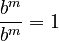\frac{b^m}{b^m} = 1