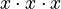 x \cdot x \cdot x