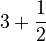 3 + \frac{1}{2}