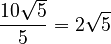 \frac{10\sqrt{5}}{5} = 2\sqrt{5}